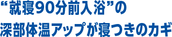 “就寝90分前入浴”の深部体温アップが寝つきのカギ